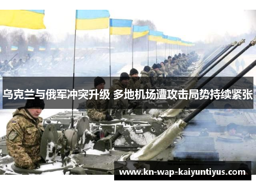 乌克兰与俄军冲突升级 多地机场遭攻击局势持续紧张