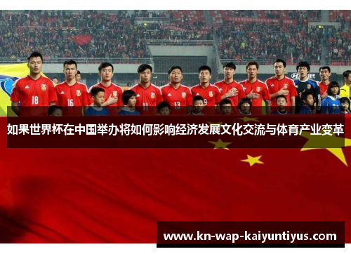 如果世界杯在中国举办将如何影响经济发展文化交流与体育产业变革