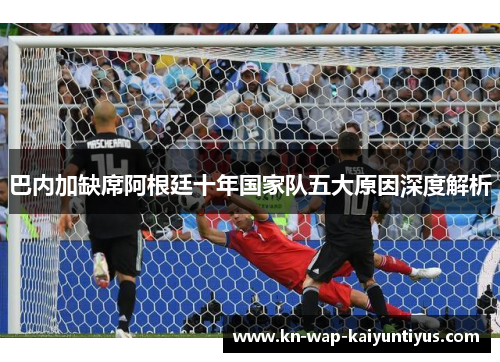 巴内加缺席阿根廷十年国家队五大原因深度解析