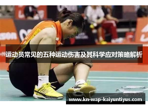 运动员常见的五种运动伤害及其科学应对策略解析