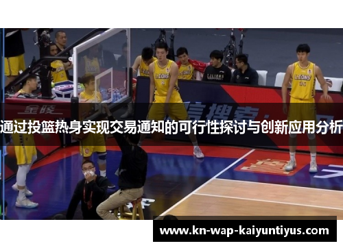 通过投篮热身实现交易通知的可行性探讨与创新应用分析