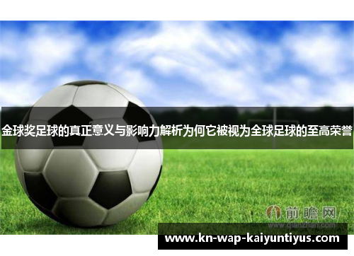 金球奖足球的真正意义与影响力解析为何它被视为全球足球的至高荣誉
