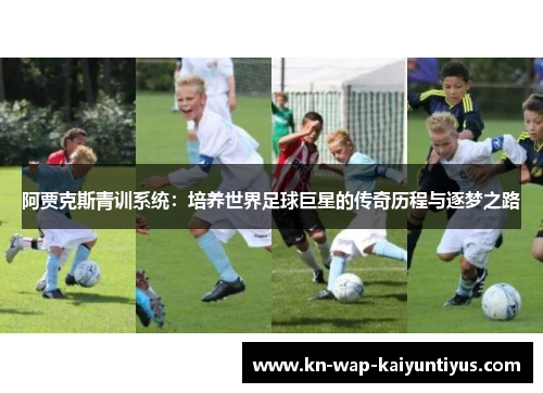 阿贾克斯青训系统：培养世界足球巨星的传奇历程与逐梦之路
