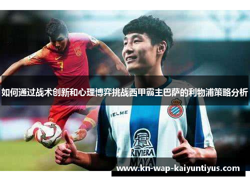 如何通过战术创新和心理博弈挑战西甲霸主巴萨的利物浦策略分析