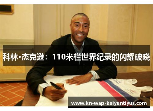 科林·杰克逊：110米栏世界纪录的闪耀破晓