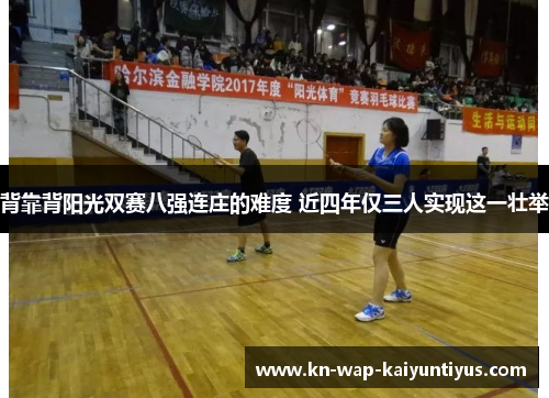 背靠背阳光双赛八强连庄的难度 近四年仅三人实现这一壮举