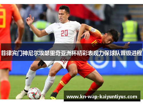 菲律宾门神尼尔埃瑟里奇亚洲杯精彩表现力保球队晋级进程