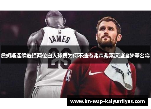 詹姆斯连续选择两位白人球员为何不选杰弗森弗莱汉迪追梦等名将