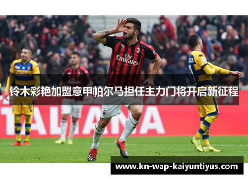 铃木彩艳加盟意甲帕尔马担任主力门将开启新征程